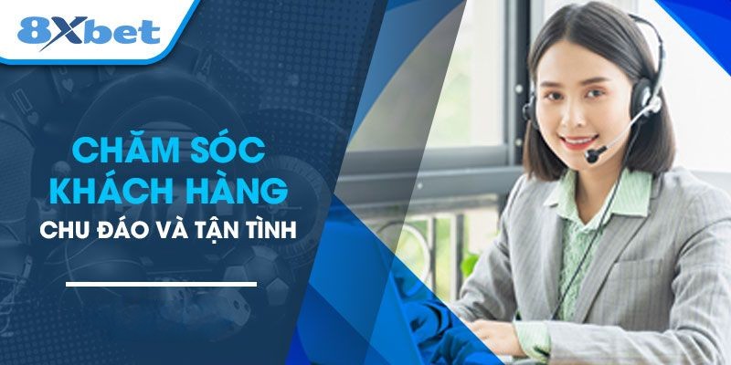 Dịch vụ chăm sóc hội viên của nhà cái 8xbet tận tình, chuyên nghiệp
