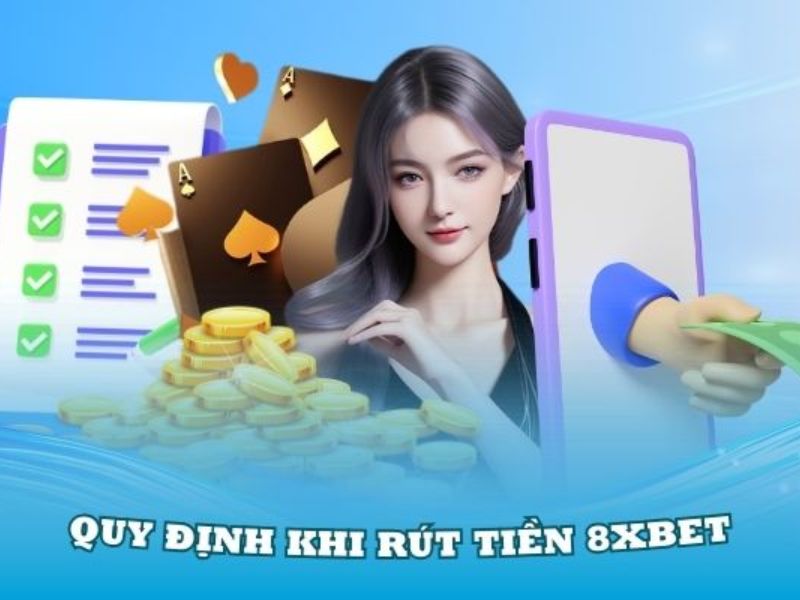 Quy định rút tiền tại 8xbet ra sao
